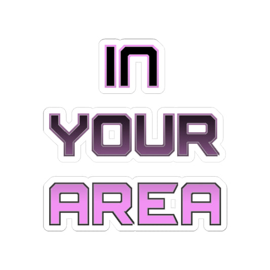 Trendy Cut Stickers - "In Your Area" Laptop Decal, Cool Gift for Teens, Custom Car Sticker, Party Favors, Fun Room Decor