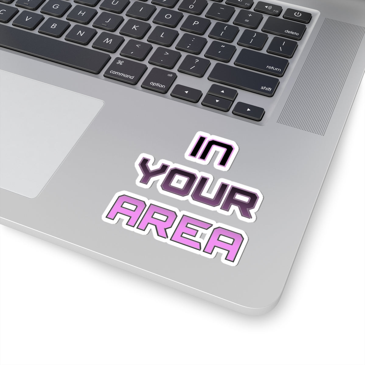 Trendy Cut Stickers - "In Your Area" Laptop Decal, Cool Gift for Teens, Custom Car Sticker, Party Favors, Fun Room Decor